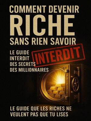 cover image of Comment Devenir Riche sans Rien Savoir--Le Guide Interdit des Secrets que les Millionnaires Ne Veulent Pas Que Vous Connaissiez